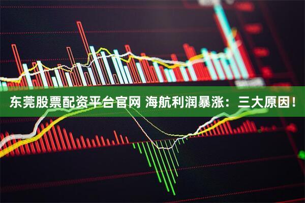 东莞股票配资平台官网 海航利润暴涨：三大原因！